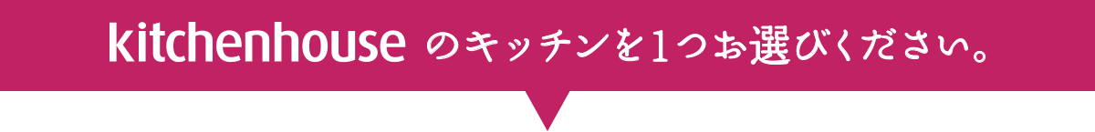 kitchenhouseのキッチンを1つお選びください。