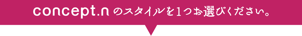 concept.nスタイルを1つお選びください。